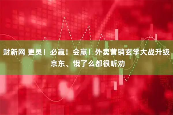 财新网 更灵！必赢！会赢！外卖营销玄学大战升级 京东、饿了么都很听劝