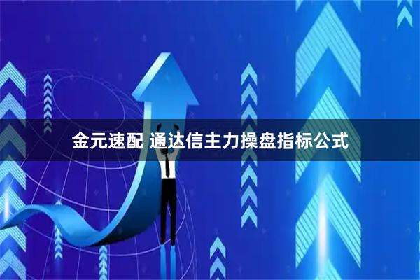 金元速配 通达信主力操盘指标公式